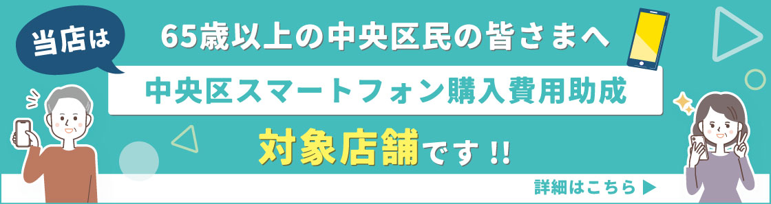 65歳以上の中央区民の皆さまへ　当店は中央区スマートフォン購入費用助成　対象店舗です!